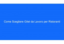 Come Scegliere Gilet da Lavoro per Ristoranti