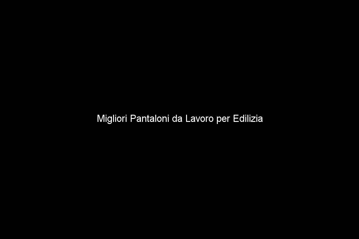 Migliori Pantaloni da Lavoro per Edilizia