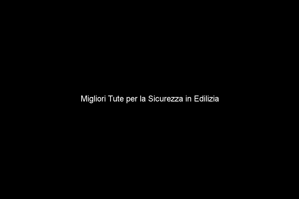 Migliori Tute per la Sicurezza in Edilizia