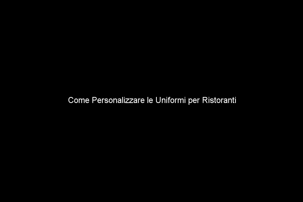 Come Personalizzare le Uniformi per Ristoranti