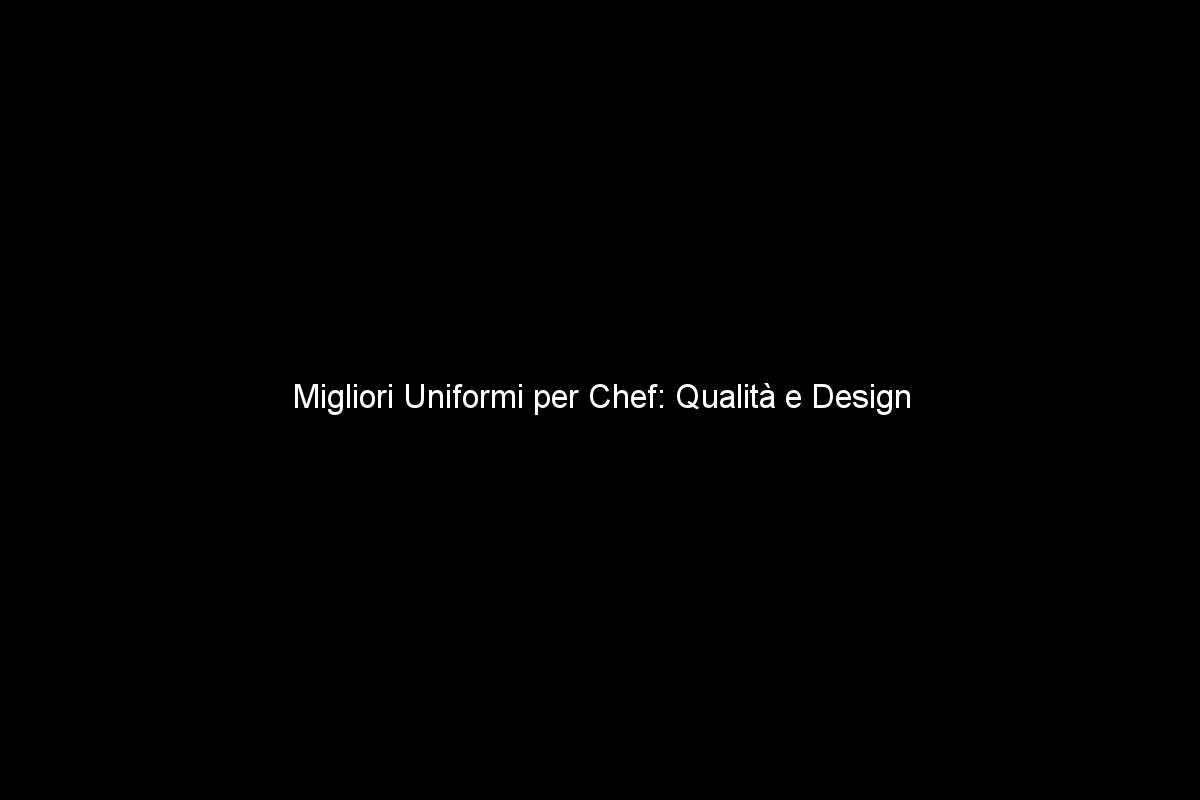 Migliori Uniformi per Chef: Qualità e Design