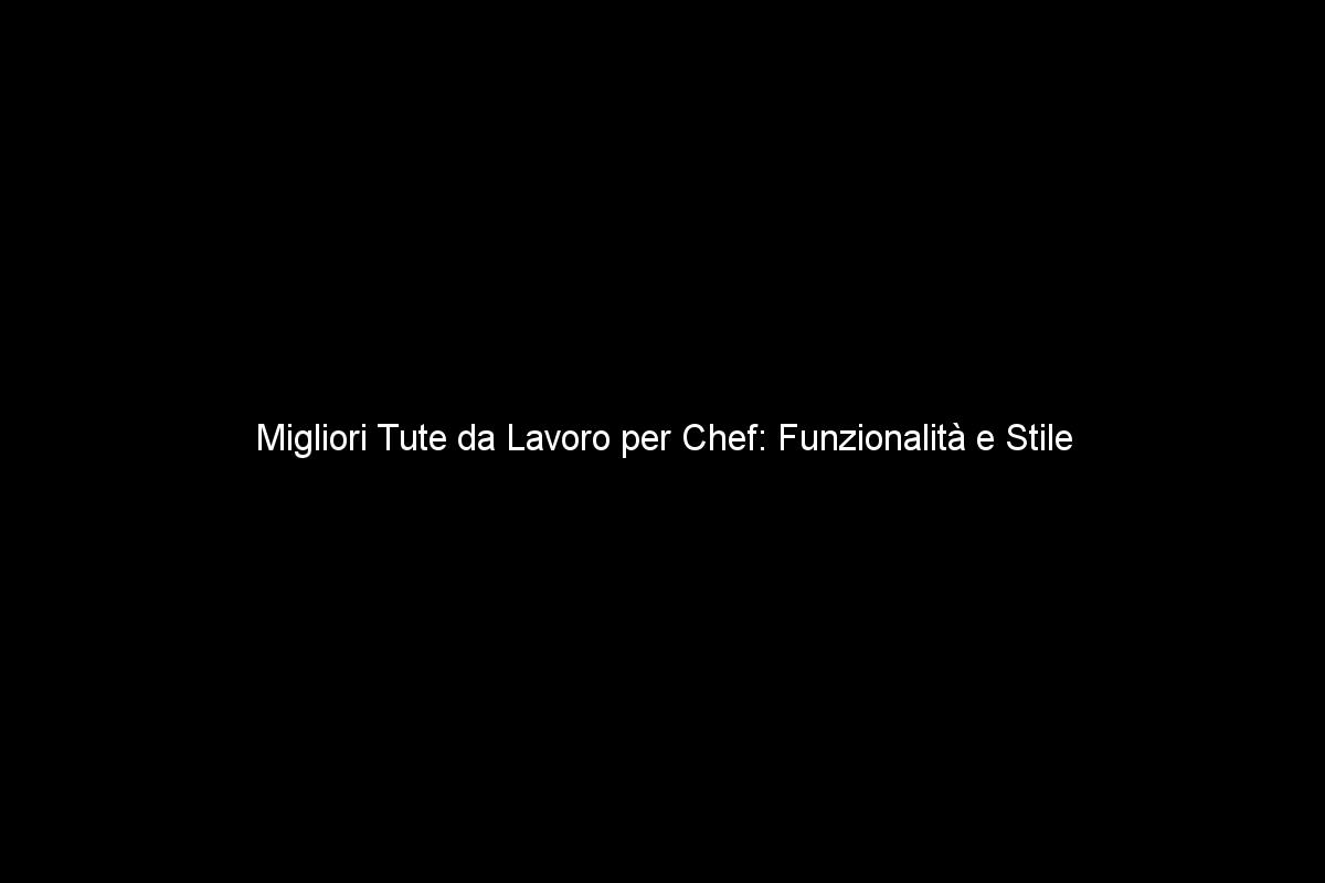 Migliori Tute da Lavoro per Chef: Funzionalità e Stile