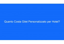 Quanto Costa Gilet Personalizzato per Hotel?